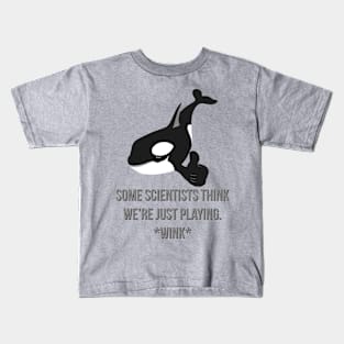 Sly Orca, Some Scientists Think We're Just Playing *Wink* Kids T-Shirt